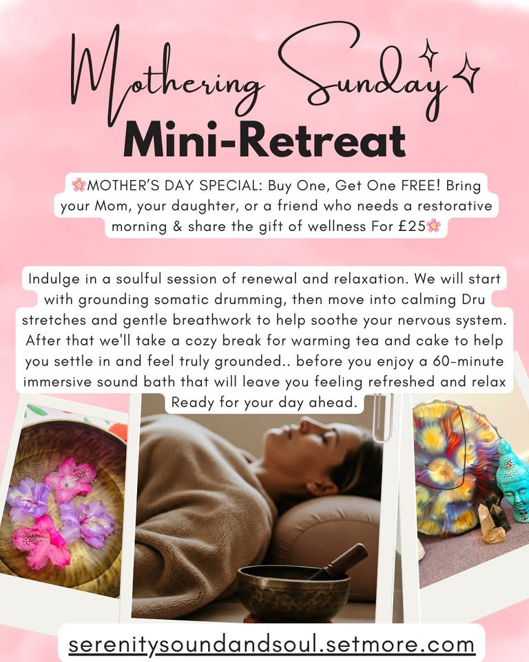 Promotional poster on a pink background for a Mothering Sunday Mini-Retreat. Text reads: "Mothering Sunday Mini-Retreat. 🌸 MOTHER'S DAY SPECIAL: Buy One, Get One FREE! Bring your Mom, your daughter, or a friend who needs a restorative morning & share the gift of wellness for £25🌸 Indulge in a soulful session of renewal and relaxation. We will start with grounding somatic drumming, then move into calming Dru stretches and gentle breathwork to help soothe your nervous system. After that we'll take a cozy break for warming tea and cake to help you settle in and feel truly grounded.. before you enjoy a 60-minute immersive sound bath that will leave you feeling refreshed and relaxed. Ready for your day ahead. serenitysoundandsoul.setmore.com" Three photographs across the bottom show: a bronze singing bowl containing pink and purple flowers; a woman lying relaxed under a blanket with a singing bowl beside her; and a colourful iridescent decorative Buddha figurine with crystals.